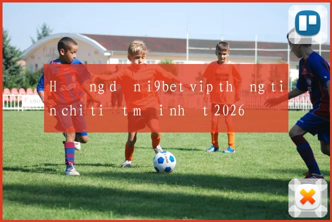 Hướng dẫn i9bet vip thông tin chi tiết mới nhất 2026