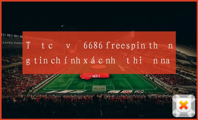 Tất cả về 6686 freespin thông tin chính xác nhất hiện nay