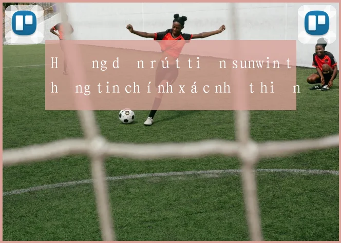 Hướng dẫn rút tiền sunwin thông tin chính xác nhất hiện nay