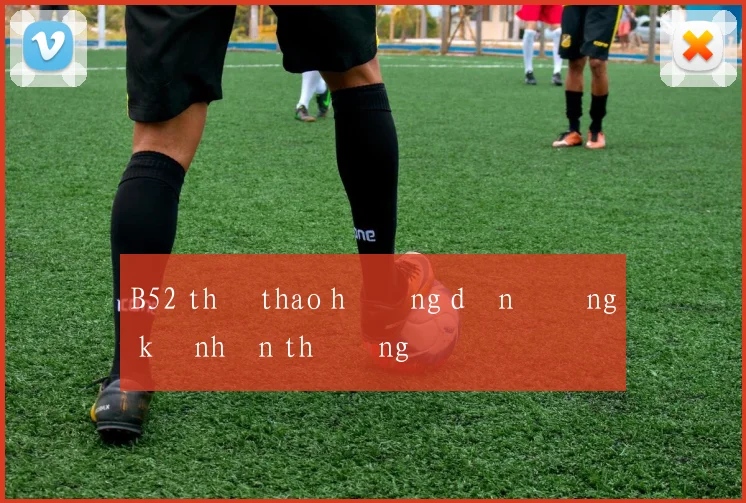 B52 thể thao hướng dẫn đăng ký nhận thưởng