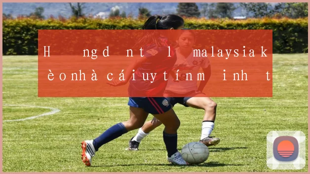 Hướng dẫn tỷ lệ malaysia kèo nhà cái uy tín mới nhất